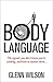 Body Language: The Signals You Don't Know You're Sending, and How To Master Them (Practical Guide Series)