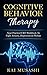 Cognitive Behavior Therapy: Your Practical CBT Workbook To Fight Anxiety, Depression & Phobias