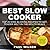 Best Slow Cooker: Top 25 Mind-blowing Recipes To Get Tender Melt-In-The-Mouth Meals
