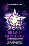 The Law of the Pentagram: An Alchemist Handbook for Magic and Divination Using the Application of Spiritual Codes and the Law of Attraction