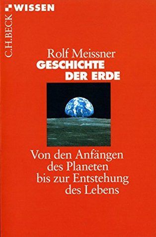 Geschichte der Erde: Von den Anfängen des Planeten bis zur Entstehung des Lebens (Beck'sche Reihe)