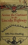 Across the Continent by The Lincoln Highway by Effie Price Gladding Across the Continent by The Lincoln Highway by Effie Price Gladding