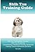 Shih Tzu Training Guide. Shih Tzu Training Book Includes: Shih Tzu Socializing, Housetraining, Obedience Training, Behavioral Training, Cues & Commands and More