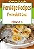 Porridge Recipes For weight Loss: 101. Delicious, Nutritious, Low Budget, Mouth watering Porridge Recipes For weight Loss Cookbook
