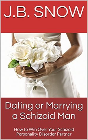Dating or Marrying a Schizoid Man: How to Win Over Your Schizoid Personality Disorder Partner (Transcend Mediocrity Book 145)