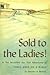 Sold to the Ladies! Or, the Incredible but True Adventures of Three Girls on a Barge
