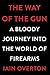 The Way of the Gun: A Bloody Journey into the World of Firearms