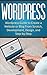 WordPress: WordPress Guide to Create a Website or Blog From Scratch, Development, Design, and Step-by-Step (Wordpress,Wordpress Guide, Website, Steb-by-Steb, Web Design Book 1)