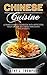 Chinese Cuisine: Ultimate Chinese Cookbook with Appetizers, Soup, Salads, Side Dishes, Main Dishes and Desserts