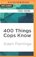 400 Things Cops Know: Street-Smart Lessons from a Veteran Patrolman