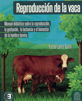 Reproducción de la vaca. Manual didáctico sobre la reproducción, la gestación, la lactancia y el bienestar de la hembra bovina