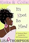 Kinks & Coils: It's Knot So Hard: A Natural Hair Guide for all Naturalistas
