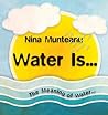 Water Is... by Nina Munteanu