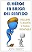 El Héroe en Busca del Sentido: Descubre tu pasión y hazla imparable