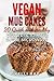 Vegan Mug Cakes: 20 Delicio...