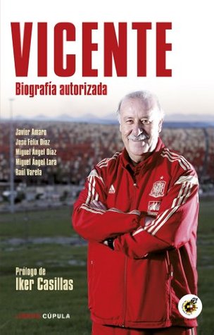 Vicente: Biografía autorizada. Prólogo de Iker Casillas (Deportes) (Spanish Edition)