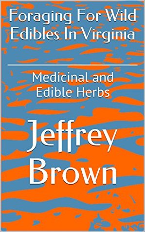 Foraging For Wild Edibles In Virginia: Medicinal and Edible Herbs (Kindle Edition)