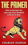 The Primer: How To Become The Man You Were Destined To Be In 21 Days