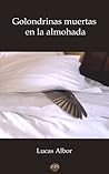 Golondrinas muertas en la almohada by Lucas Albor
