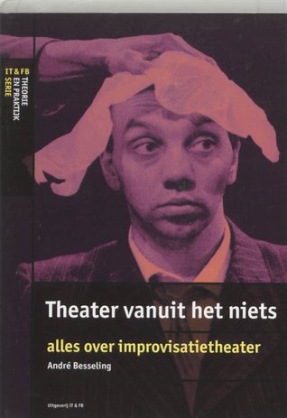 Theater vanuit het niets: alles over improvisatietheater (Paperback)