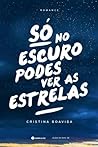 Só no Escuro Podes Ver as Estrelas by Cristina Boavida