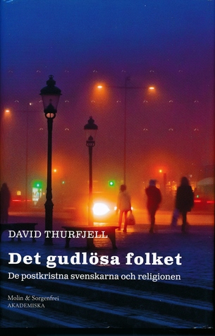 Det gudlösa folket: de postkristna svenskarna och religionen