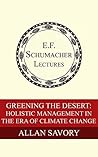 Greening the Desert: Holistic Management in the Era of Climate Change (Annual E. F. Schumacher Lectures Book 35)