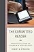 The Committed Reader: Reading for Utility, Pleasure, and Fulfillment in the Twenty-First Century