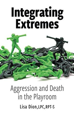 Integrating Extremes: Aggression and Death in the Playroom (Kindle Edition)