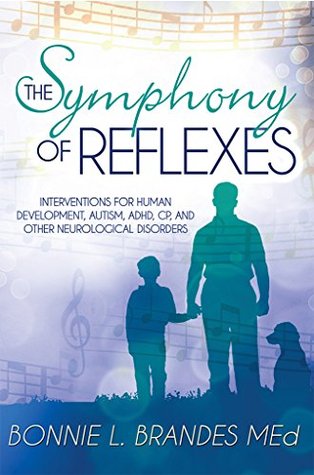 The Symphony of Reflexes: Interventions for Human Development, Autism, ADHD, CP, and Other Neurological Disorders (Kindle Edition)
