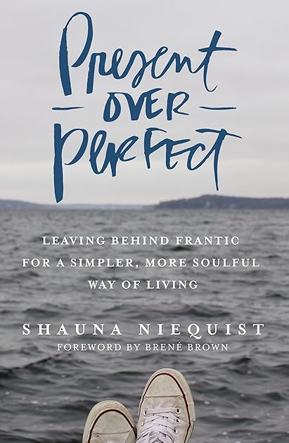 Present Over Perfect: Leaving Behind Frantic for a Simpler, More Soulful Way of Living