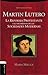 Martín Lutero: La Reforma protestante y el nacimiento de las sociedades modernas (Biográficas históricas) (Spanish Edition)