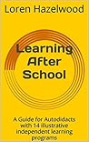 Learning After School: A Guide for Autodidacts with 14 illustrative independent learning programs Learning After School: A Guide for Autodidacts with 14 illustrative independent learning programs