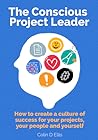 The Conscious Project Leader by Colin D. Ellis