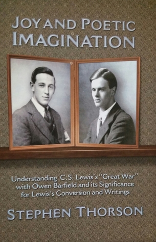 Joy and Poetic Imagination: Understanding C. S. Lewis's "Great War" with Owen Barfield and its Significance for Lewis's Conversion and Writings