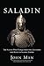Saladin: The Sultan Who Vanquished the Crusaders and Built an Islamic Empire