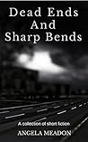 Dead Ends and Sharp Bends: A Collection of Short Fiction