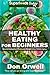 Healthy Eating For Beginners: Quick & Easy Gluten Free Low Cholesterol Whole Foods Recipes full of Antioxidants & Phytochemicals (Natural Weight Loss Transformation Book 212)