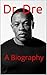 Dr. Dre: A Biography