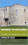Mithridates: The New Alexander: The Black Sea Kingdom Series, Book 1 Mithridates: The New Alexander: The Black Sea Kingdom Series, Book 1