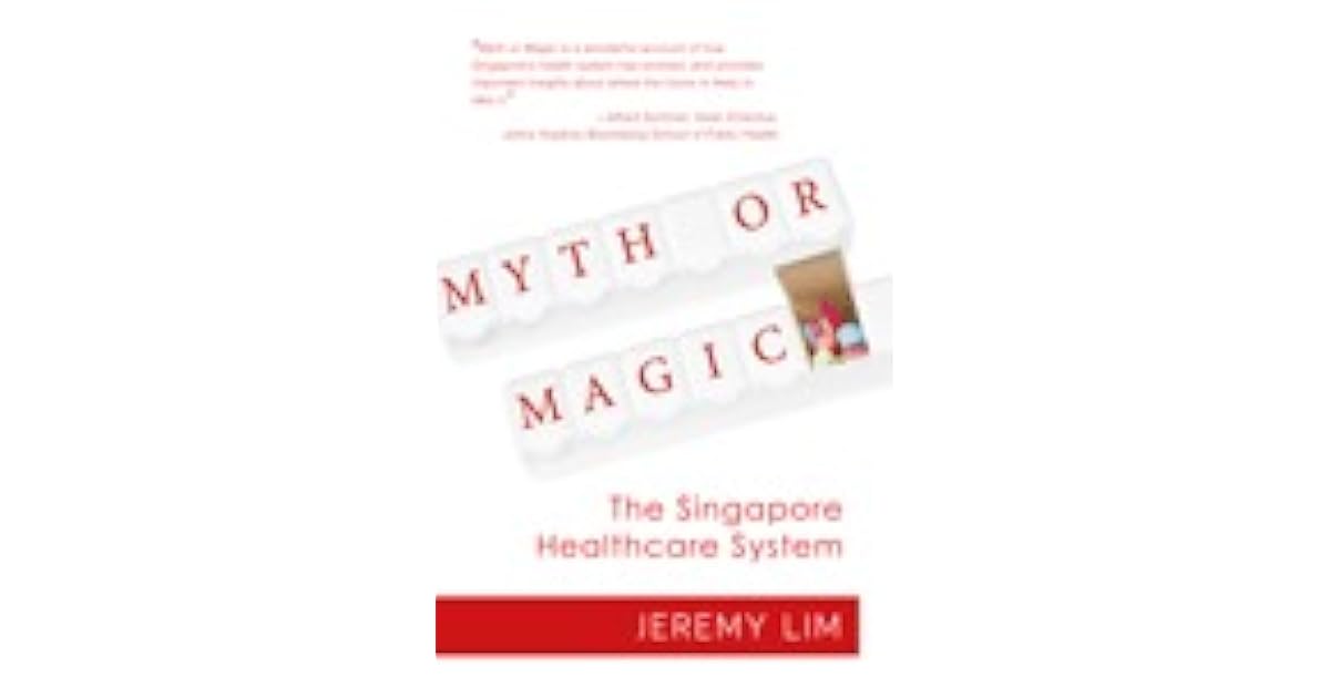 Myth Or Magic The Singapore Healthcare System by Jeremy Lim