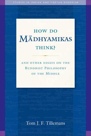 How Do Madhyamikas Think?: And Other Essays on the Buddhist Philosophy of the Middle (19) (Studies in Indian and Tibetan Buddhism)
