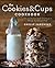 The Cookies & Cups Cookbook: 125+ sweet & savory recipes reminding you to Always Eat Dessert First