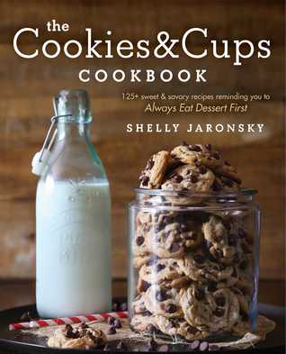 The Cookies & Cups Cookbook: 125+ sweet & savory recipes reminding you to Always Eat Dessert First (Paperback)