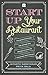 Start Up Your Restaurant: The Definitive Guide for Anyone Who Dreams of Running Their Own Restaurant