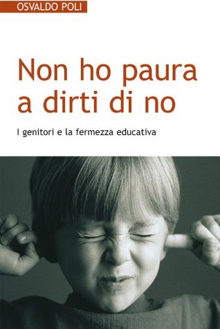 Non ho paura a dirti di no. I genitori e la fermezza educativa (Italian Edition)