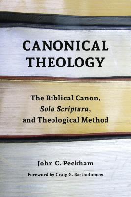 Canonical Theology: The Biblical Canon, Sola Scriptura, and Theological Method (Paperback)