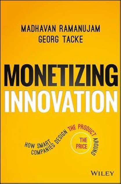Monetizing Innovation: How Smart Companies Design the Product Around the Price