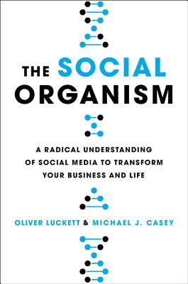 The Social Organism: A Radical Understanding of Social Media to Transform Your Business and Life (Hardcover)