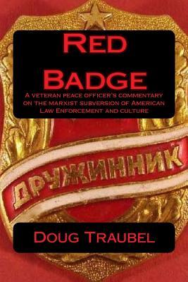 Red Badge: A veteran peace officer's commentary on the Marxist subversion of American Law Enforcement & Culture